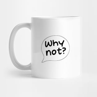 Why not? Mug